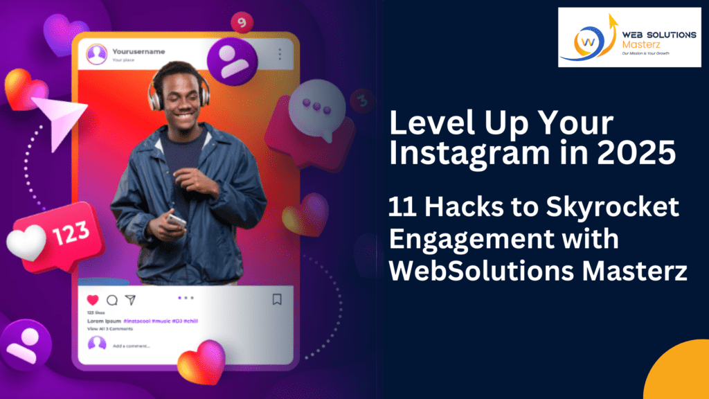 Level Up Your Instagram in 2025 - 11 Hacks to Skyrocket Engagement with WebSolutions Masterz