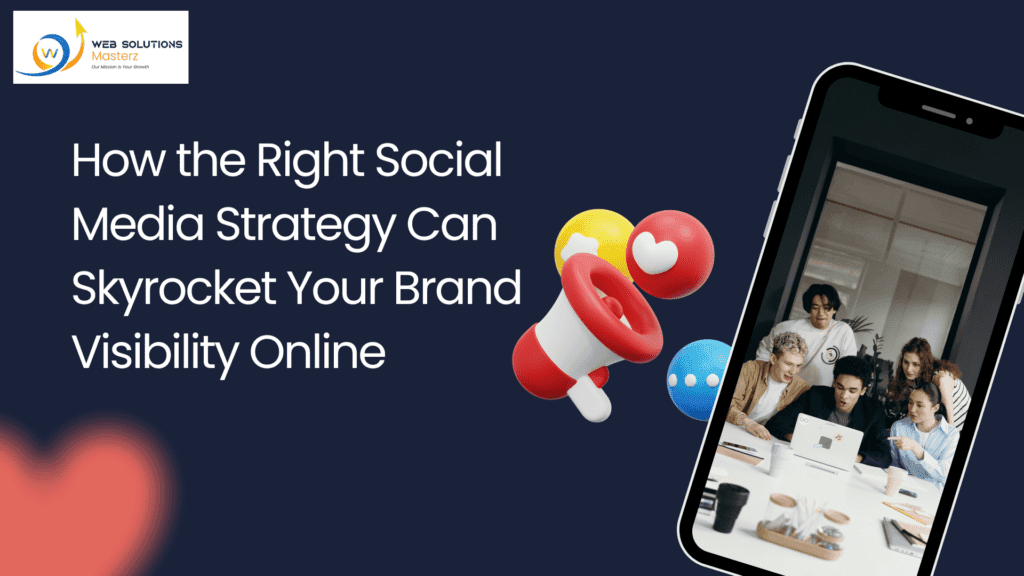 How the Right Social Media Strategy Can Skyrocket Your Brand Visibility Online