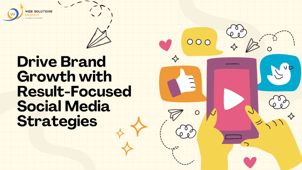 Drive Brand Growth with Result-Focused Social Media Strategies