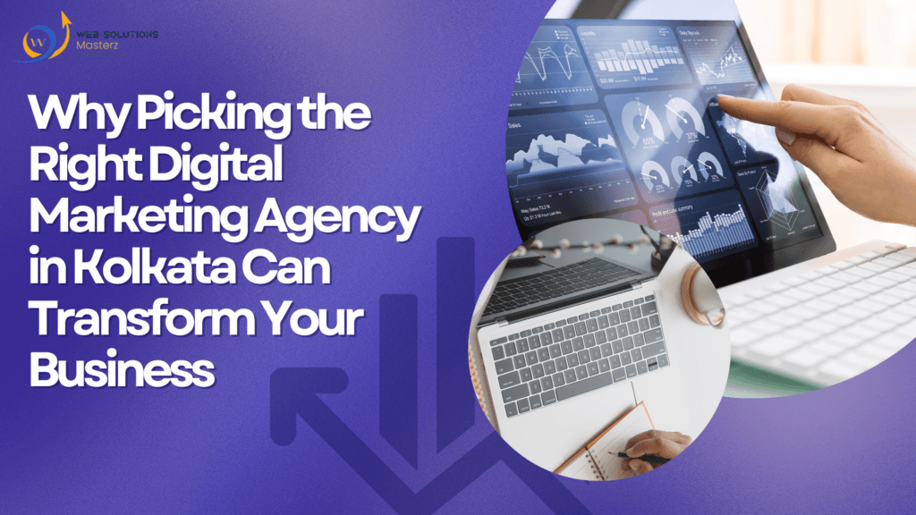 Why Picking the Right Digital Marketing Agency in Kolkata Can Transform Your Business
