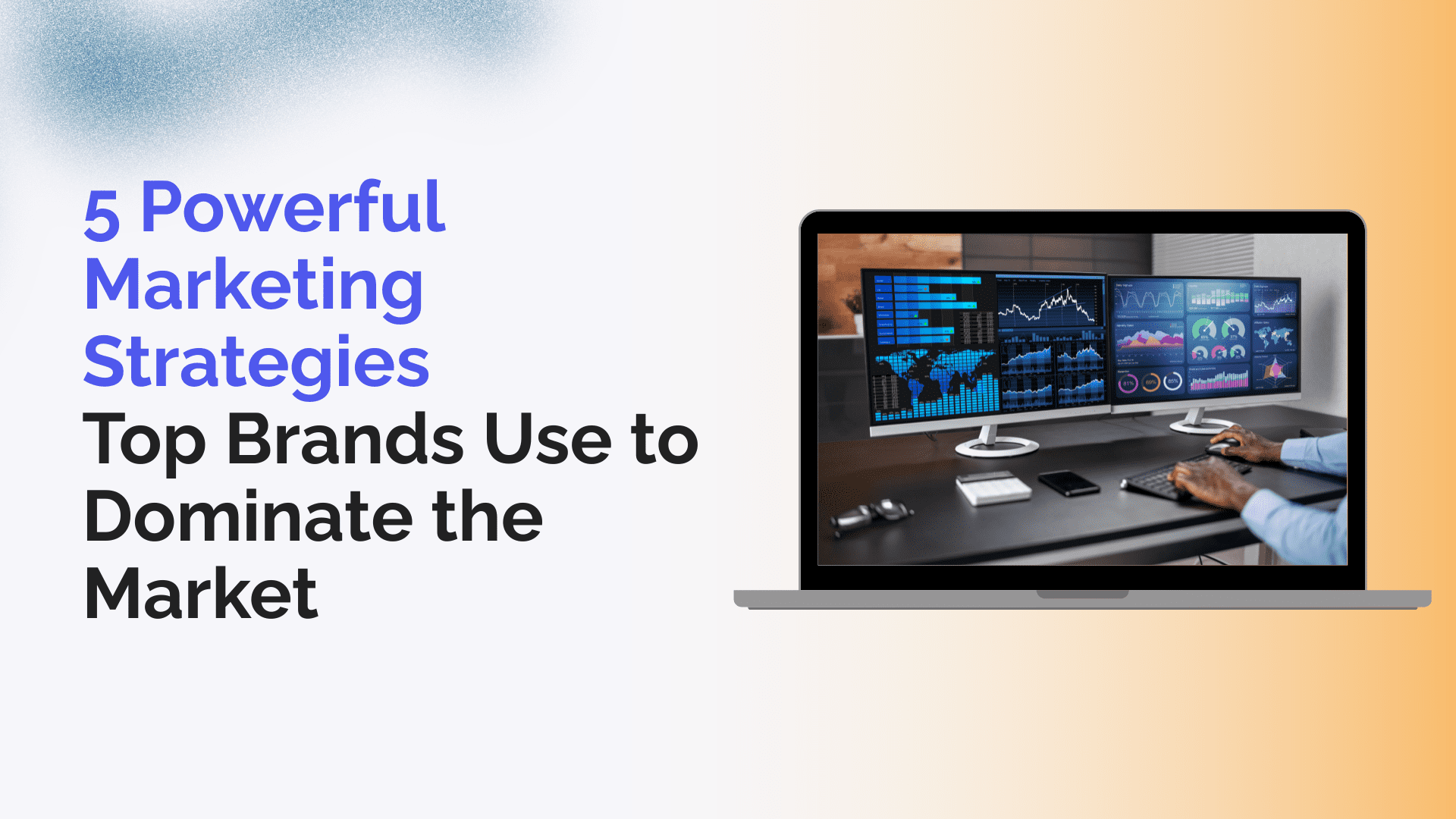 5 Powerful Marketing Strategies Top Brands Use to Dominate the Market